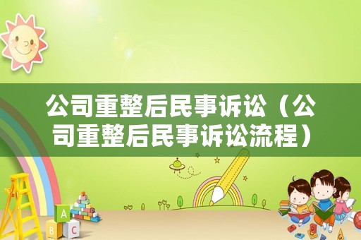 公司重整后民事訴訟（公司重整后民事訴訟流程）