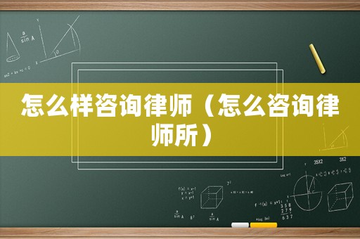 怎么樣咨詢律師（怎么咨詢律師所）