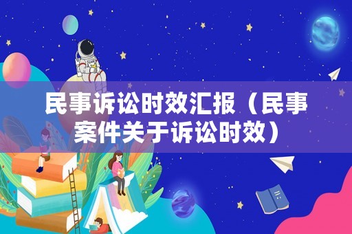 民事訴訟時效匯報（民事案件關于訴訟時效）