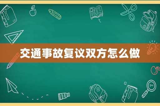 交通事故復議雙方怎么做