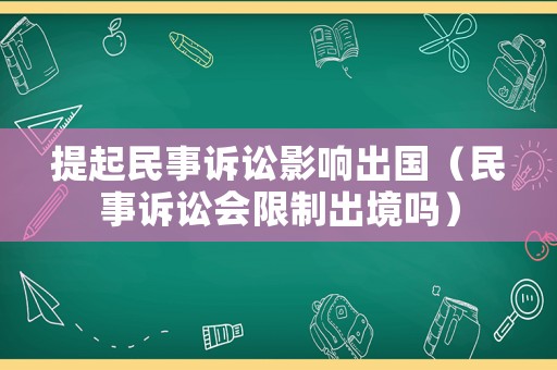提起民事訴訟影響出國（民事訴訟會限制出境嗎）