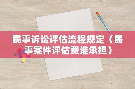 民事訴訟評估流程規定（民事案件評估費誰承擔）