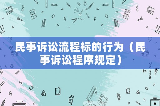 民事訴訟流程標(biāo)的行為（民事訴訟程序規(guī)定）