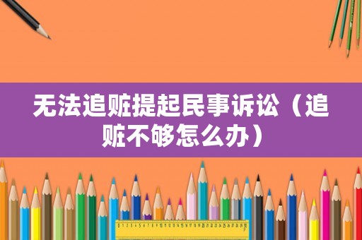 無法追贓提起民事訴訟（追贓不夠怎么辦）