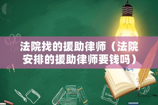 法院找的援助律師（法院安排的援助律師要錢嗎）