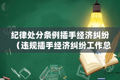 紀律處分條例插手經濟糾紛（違規插手經濟糾紛工作總結）