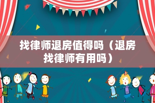找律師退房值得嗎（退房找律師有用嗎）