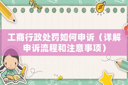 工商行政處罰如何申訴（詳解申訴流程和注意事項）