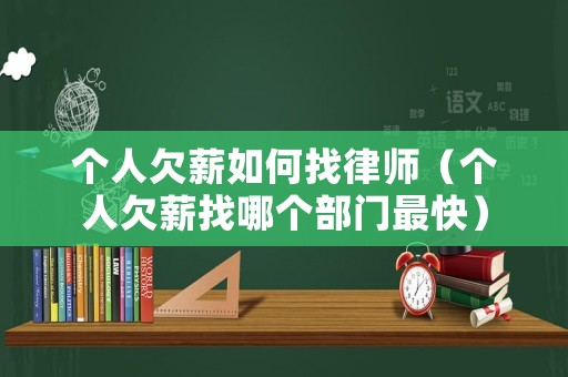 個(gè)人欠薪如何找律師（個(gè)人欠薪找哪個(gè)部門最快）