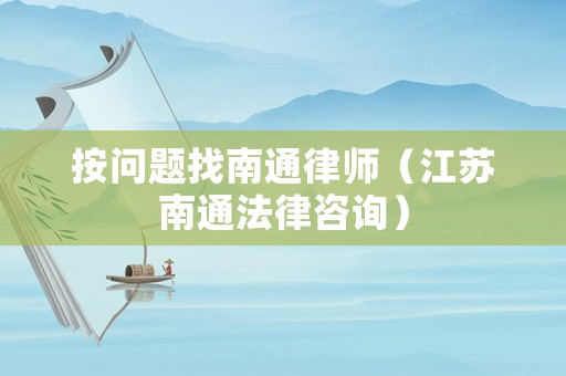 按問題找南通律師（江蘇南通法律咨詢）