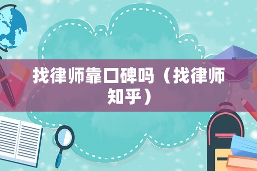 找律師靠口碑嗎（找律師知乎）