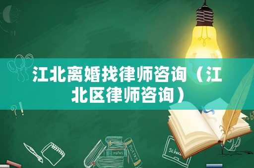 江北離婚找律師咨詢（江北區(qū)律師咨詢）