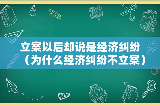 立案以后卻說是經濟糾紛（為什么經濟糾紛不立案）