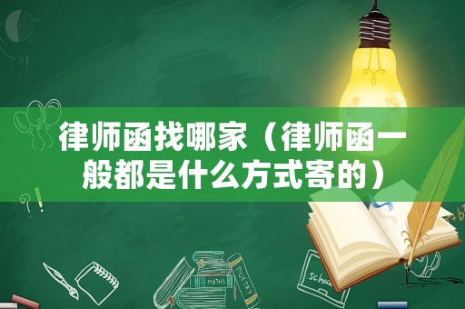 律師函找哪家（律師函一般都是什么方式寄的）
