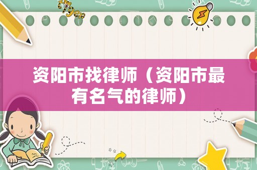 資陽市找律師（資陽市最有名氣的律師）