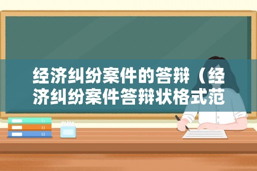經濟糾紛案件的答辯（經濟糾紛案件答辯狀格式范文）