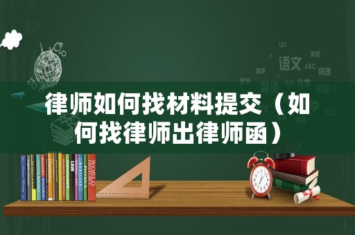 律師如何找材料提交（如何找律師出律師函）