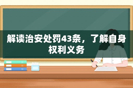 解讀治安處罰43條，了解自身權利義務