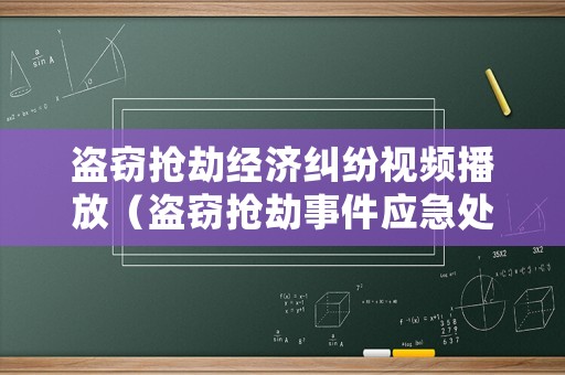 盜竊搶劫經(jīng)濟糾紛視頻播放（盜竊搶劫事件應(yīng)急處理流程）