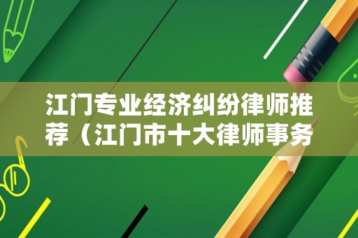 江門專業經濟糾紛律師推薦（江門市十大律師事務所）