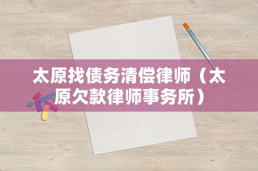 太原找債務清償律師（太原欠款律師事務所）