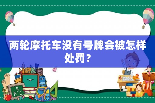 兩輪摩托車沒有號牌會被怎樣處罰？