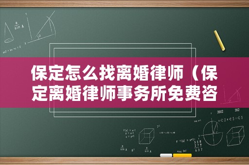 保定怎么找離婚律師（保定離婚律師事務所免費咨詢）