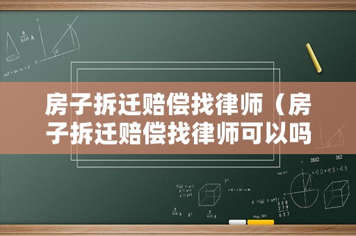 房子拆遷賠償找律師（房子拆遷賠償找律師可以嗎）