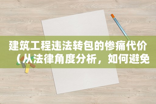建筑工程違法轉包的慘痛代價（從法律角度分析，如何避免處罰）