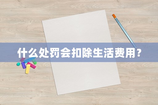 什么處罰會扣除生活費用？