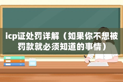 icp證處罰詳解（如果你不想被罰款就必須知道的事情）