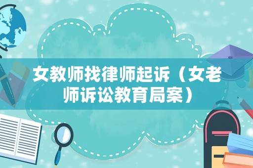 女教師找律師起訴（女老師訴訟教育局案）