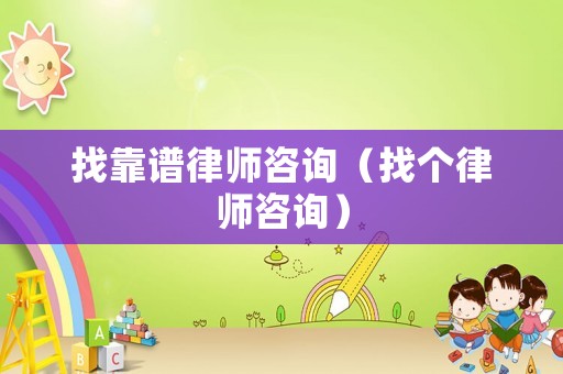 找靠譜律師咨詢（找個律師咨詢）