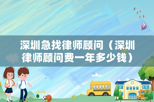深圳急找律師顧問（深圳律師顧問費一年多少錢）