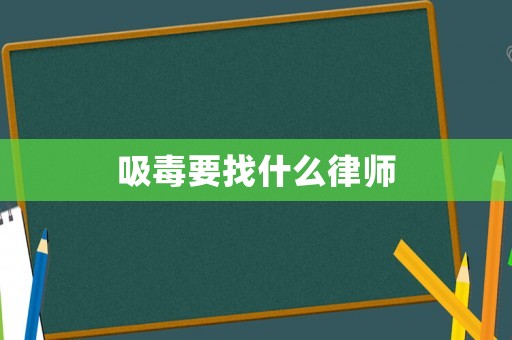 吸毒要找什么律師