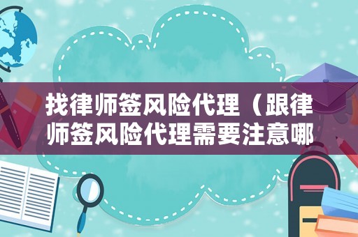 找律師簽風險代理（跟律師簽風險代理需要注意哪些）