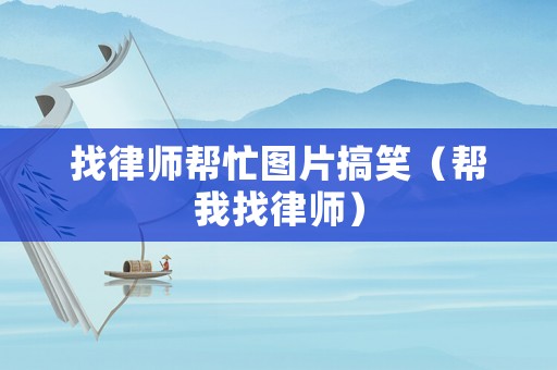 找律師幫忙圖片搞笑（幫我找律師）
