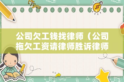 公司欠工錢找律師（公司拖欠工資請律師勝訴律師費誰付）