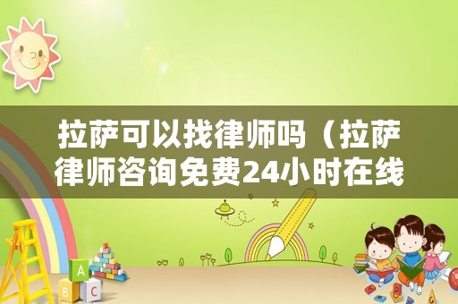 拉薩可以找律師嗎（拉薩律師咨詢免費24小時在線）