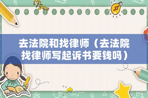 去法院和找律師（去法院找律師寫起訴書要錢嗎）