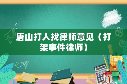 唐山打人找律師意見（打架事件律師）