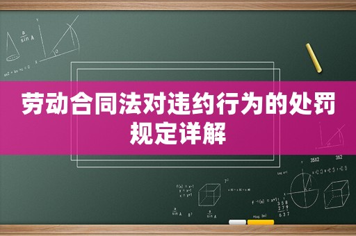 勞動(dòng)合同法對(duì)違約行為的處罰規(guī)定詳解