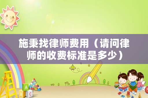 施秉找律師費用（請問律師的收費標準是多少）