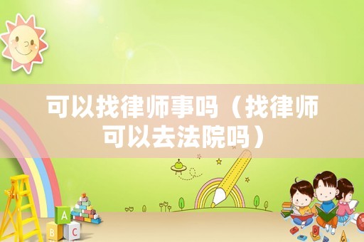 可以找律師事嗎（找律師可以去法院嗎）