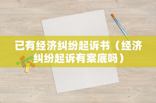 已有經(jīng)濟(jì)糾紛起訴書(shū)（經(jīng)濟(jì)糾紛起訴有案底嗎）