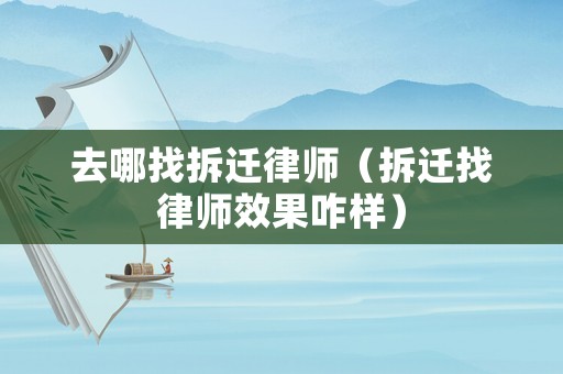 去哪找拆遷律師（拆遷找律師效果咋樣）