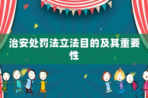 治安處罰法立法目的及其重要性