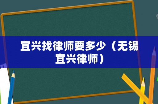 宜興找律師要多少（無錫宜興律師）