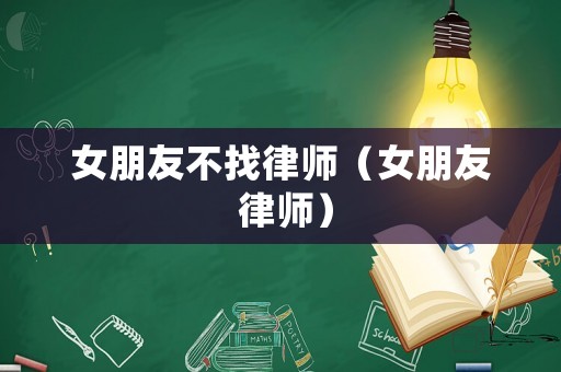 女朋友不找律師（女朋友 律師）