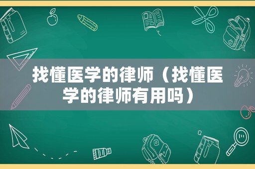 找懂醫學的律師（找懂醫學的律師有用嗎）